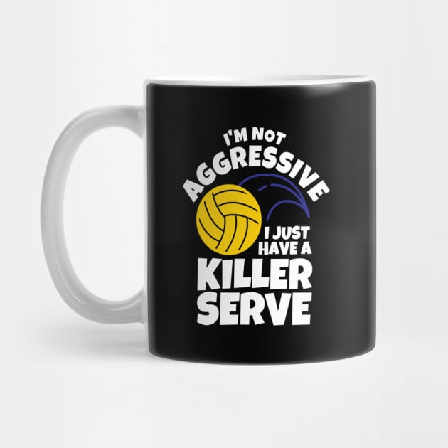 I'm Not Aggressive I Just Have A Killer Serve Volleyball by ricricswert